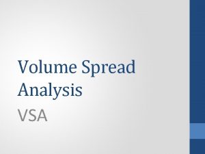 Volume Spread Analysis VSA VSA is the study