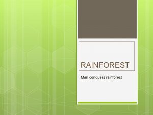 RAINFOREST Man conquers rainforest Extensive logging of forests