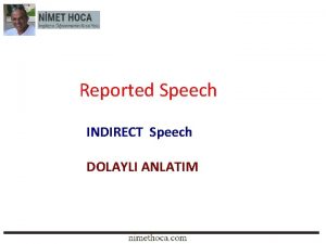 Reported Speech INDIRECT Speech DOLAYLI ANLATIM Reported Speech