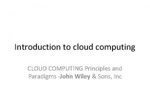 Introduction to cloud computing CLOUD COMPUTING Principles and