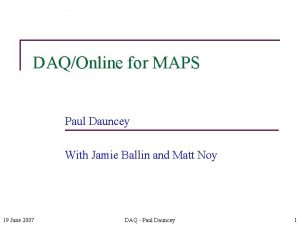 DAQOnline for MAPS Paul Dauncey With Jamie Ballin