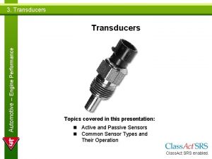 3 Transducers Automotive Engine Performance Transducers Topics covered