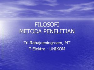 FILOSOFI METODA PENELITIAN Tri Rahajoeningroem MT T Elektro