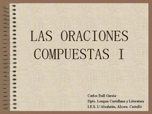 LAS ORACIONES COMPUESTAS I Carlos Rull Garca Dpto