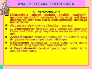 ANALISIS SECARA ELEKTROKIMIA A PENDAHULUAN B Elektrokimia adalah