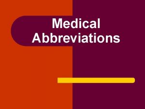 Medical Abbreviations Medical Abbreviations l Medical abbreviations are