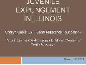 JUVENILE EXPUNGEMENT IN ILLINOIS Sharlyn Grace LAF Legal