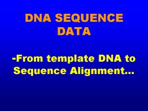 DNA SEQUENCE DATA From template DNA to Sequence