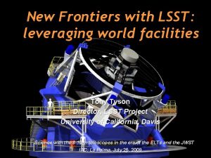 New Frontiers with LSST leveraging world facilities Tony