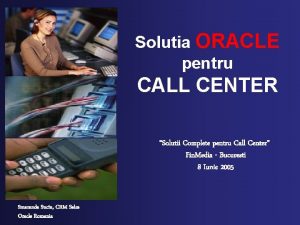 Solutia ORACLE pentru CALL CENTER Solutii Complete pentru