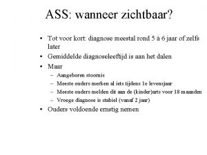 ASS wanneer zichtbaar Tot voor kort diagnose meestal