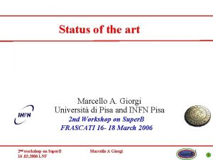 Status of the art Marcello A Giorgi Universit