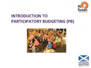 INTRODUCTION TO PARTICIPATORY BUDGETING PB PARTICIPATORY BUDGETING People