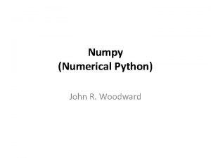 Numpy Numerical Python John R Woodward Introduction Numpy