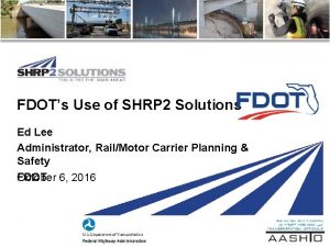 FDOTs Use of SHRP 2 Solutions Ed Lee