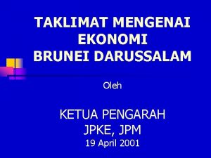 TAKLIMAT MENGENAI EKONOMI BRUNEI DARUSSALAM Oleh KETUA PENGARAH