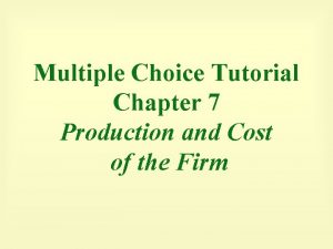 Multiple Choice Tutorial Chapter 7 Production and Cost