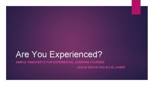 Are You Experienced SIMPLE TIMESHEETS FOR EXPERIENTIAL LEARNING