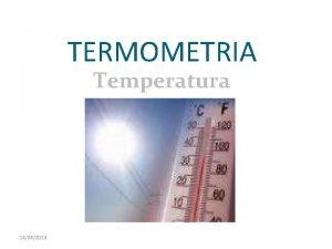 TERMOMETRIA Temperatura 14082013 Temperatura Chamamos de Termologia a