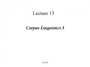 Lecture 13 Corpus Linguistics I CS 4705 From