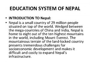 EDUCATION SYSTEM OF NEPAL INTRODUCTION TO Nepal Nepal