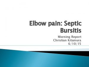 Elbow pain Septic Bursitis Morning Report Christian Kitamura