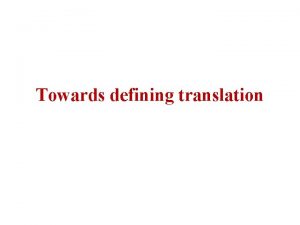 Towards defining translation As discussed earlier translations theorists