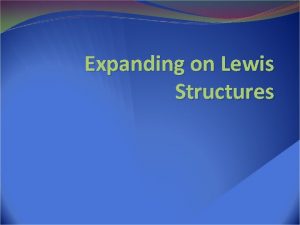 Expanding on Lewis Structures Lewis Structures You can