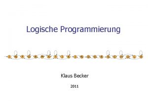 Logische Programmierung Klaus Becker 2011 2 Logische Programmierung