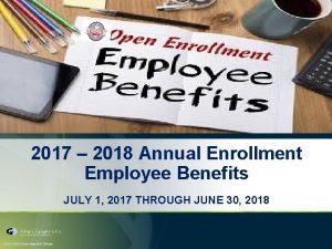 2017 2018 Annual Enrollment Employee Benefits JULY 1