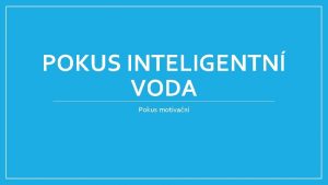 POKUS INTELIGENTN VODA Pokus motivan POMCKY A CHEMIKLIE