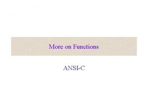 More on Functions ANSIC Function Type and Value
