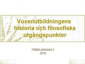 Vuxenutbildningens historia och filosofiska utgngspunkter FRELSNING 5 2010