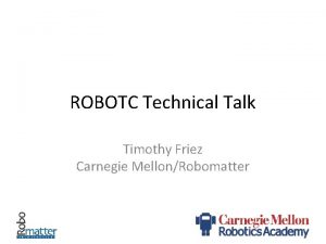 ROBOTC Technical Talk Timothy Friez Carnegie MellonRobomatter ROBOTC