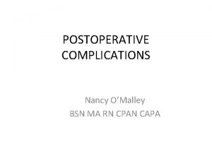 POSTOPERATIVE COMPLICATIONS Nancy OMalley BSN MA RN CPAN