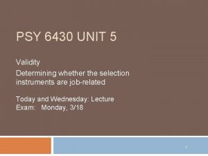 PSY 6430 UNIT 5 Validity Determining whether the