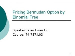 Pricing Bermudan Option by Binomial Tree Speaker Xiao