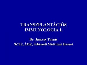 TRANSZPLANTCIS IMMUNOLGIA I Dr Jnossy Tams SZTE OK
