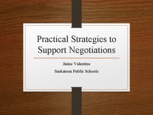 Practical Strategies to Support Negotiations Jaime Valentine Saskatoon