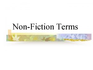 NonFiction Terms What is Nonfiction n Nonfiction is