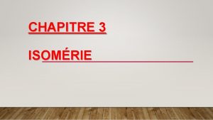 CHAPITRE 3 ISOMRIE 1 DFINITION Les isomres sont