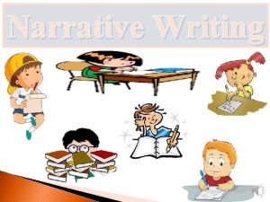 Narrative Writing Narrative Writing A form of writing