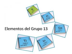 Elementos del Grupo 13 Grupo 13 Caractersticas generales