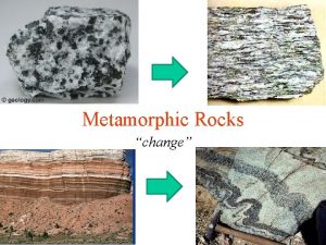 Metamorphic Rocks change I Agents of Metamorphism I