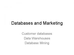 Databases and Marketing Customer databases Data Warehouses Database