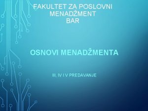 FAKULTET ZA POSLOVNI MENADMENT BAR OSNOVI MENADMENTA III