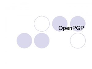 Open PGP l Open PGP is a nonproprietary