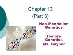 Chapter 13 Part 3 NonMendelian Genetics Honors Genetics
