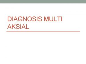 DIAGNOSIS MULTI AKSIAL MENGENAL KLASIFIKASI DIAGNOSIS GANGGUAN JIWA