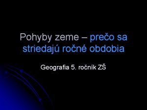 Pohyby zeme preo sa striedaj ron obdobia Geografia